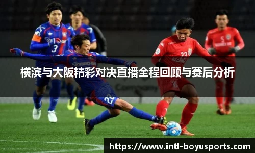 横滨与大阪精彩对决直播全程回顾与赛后分析